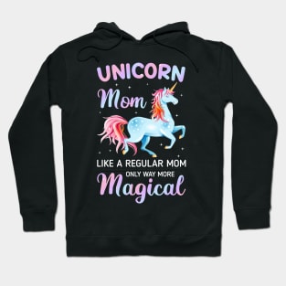 Unicorn Mom Like A Regular Mom Only Way More Magical Tee Hoodie